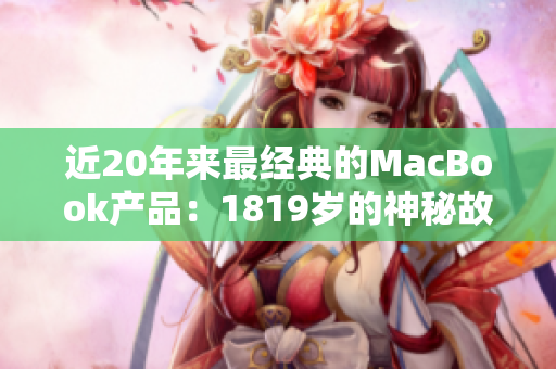 近20年来最经典的MacBook产品：1819岁的神秘故事