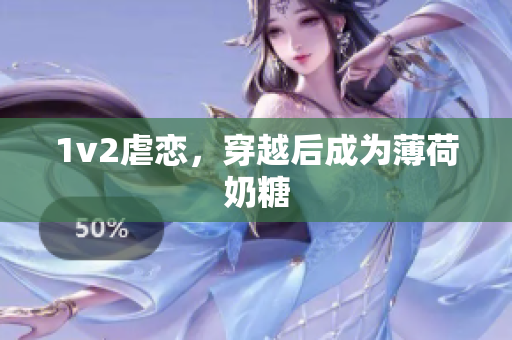 1v2虐恋，穿越后成为薄荷奶糖