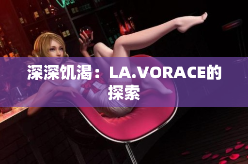 深深饥渴：LA.VORACE的探索
