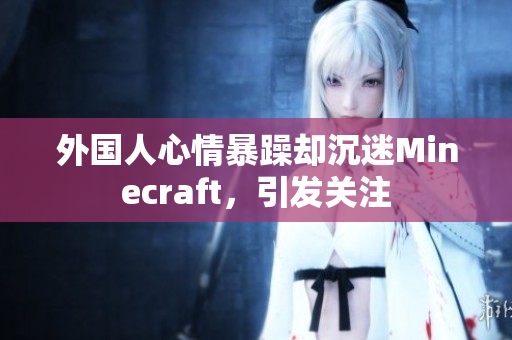 外国人心情暴躁却沉迷Minecraft，引发关注