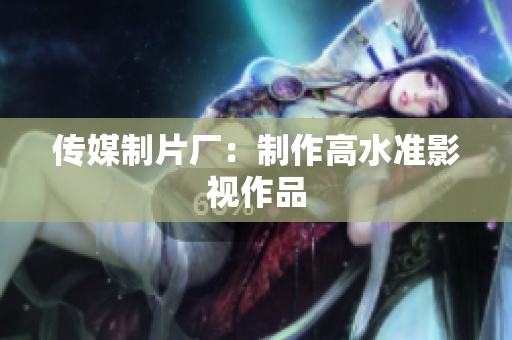 传媒制片厂：制作高水准影视作品