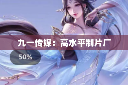 九一传媒：高水平制片厂