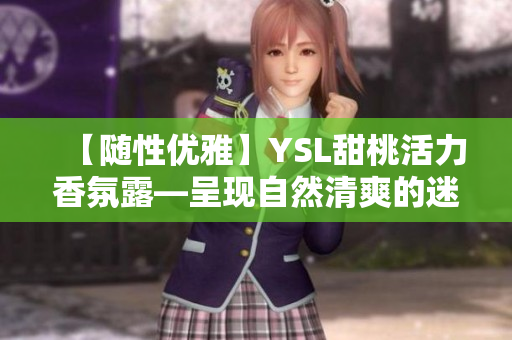 【随性优雅】YSL甜桃活力香氛露—呈现自然清爽的迷人气息