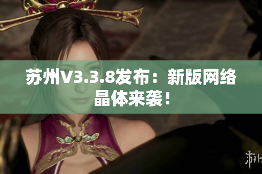 苏州V3.3.8发布：新版网络晶体来袭！