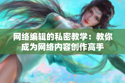 网络编辑的私密教学：教你成为网络内容创作高手