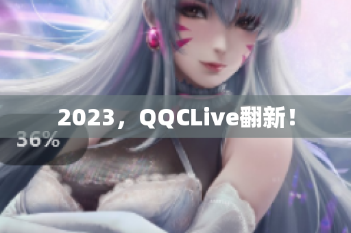 2023，QQCLive翻新！