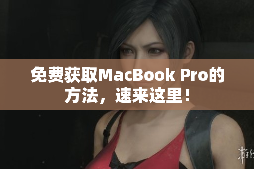 免费获取MacBook Pro的方法，速来这里！
