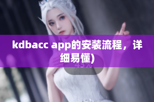 kdbacc app的安装流程，详细易懂)