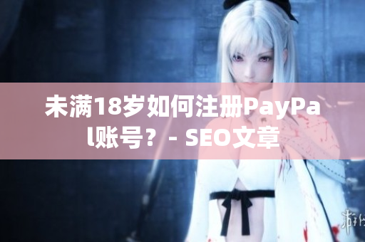 未满18岁如何注册PayPal账号？- SEO文章