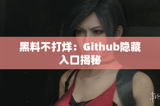 黑料不打烊：Github隐藏入口揭秘