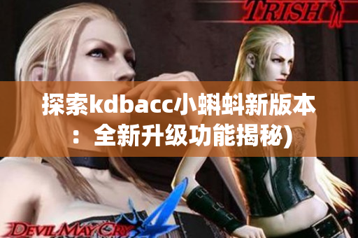 探索kdbacc小蝌蚪新版本：全新升级功能揭秘)