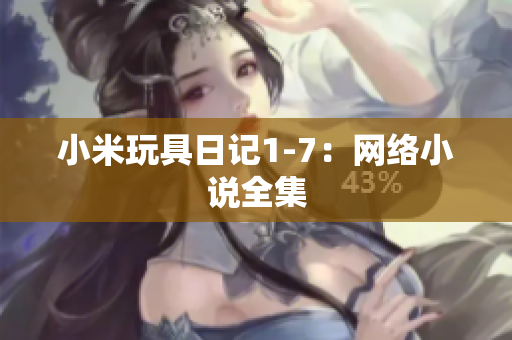 小米玩具日记1-7：网络小说全集