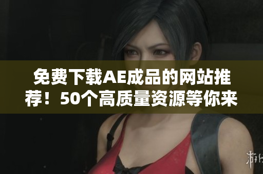 免费下载AE成品的网站推荐！50个高质量资源等你来！