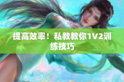 提高效率！私教教你1V2训练技巧