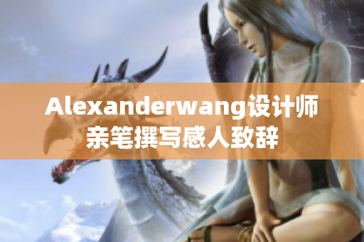Alexanderwang设计师亲笔撰写感人致辞