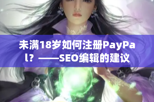 未满18岁如何注册PayPal？——SEO编辑的建议