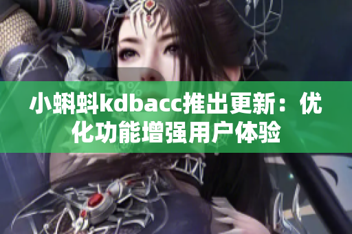 小蝌蚪kdbacc推出更新：优化功能增强用户体验