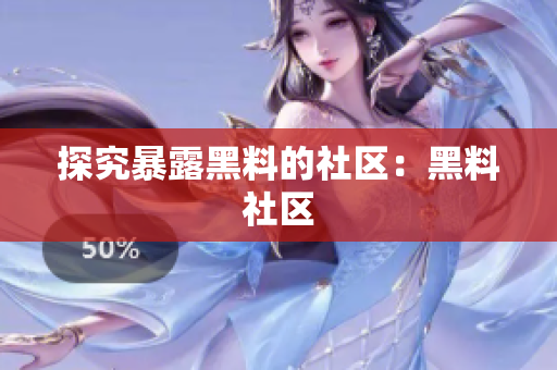 探究暴露黑料的社区：黑料社区