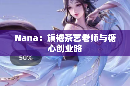Nana：旗袍茶艺老师与糖心创业路