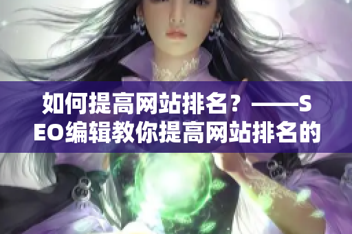 如何提高网站排名？——SEO编辑教你提高网站排名的技巧