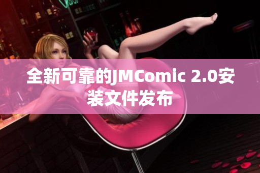 全新可靠的JMComic 2.0安装文件发布