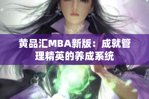 黄品汇MBA新版：成就管理精英的养成系统
