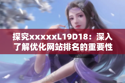 探究xxxxxL19D18：深入了解优化网站排名的重要性
