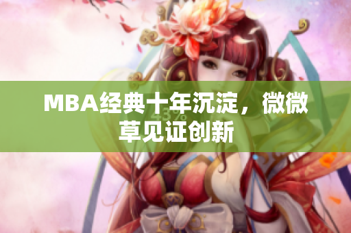 MBA经典十年沉淀，微微草见证创新
