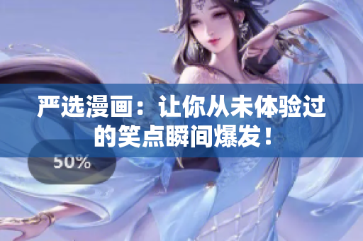 严选漫画：让你从未体验过的笑点瞬间爆发！