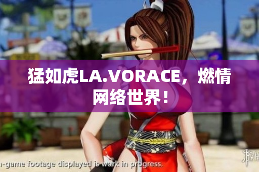 猛如虎LA.VORACE，燃情网络世界！