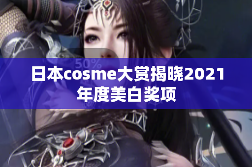 日本cosme大赏揭晓2021年度美白奖项