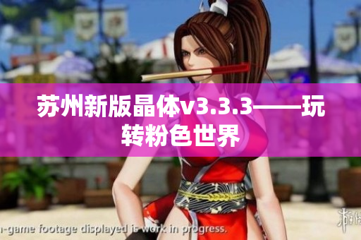 苏州新版晶体v3.3.3——玩转粉色世界