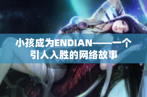 小孩成为ENDIAN——一个引人入胜的网络故事