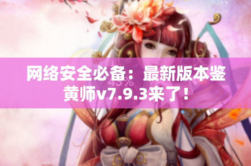 网络安全必备：最新版本鉴黄师v7.9.3来了！