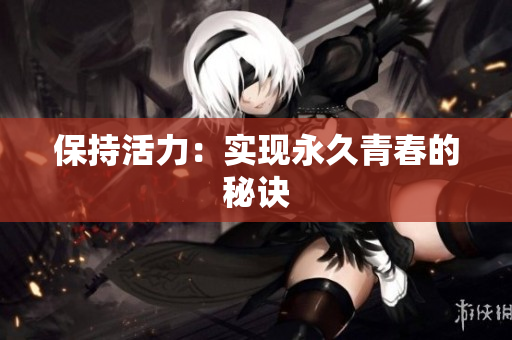 保持活力：实现永久青春的秘诀