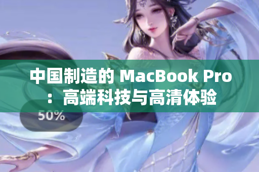 中国制造的 MacBook Pro：高端科技与高清体验