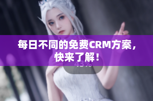 每日不同的免费CRM方案，快来了解！