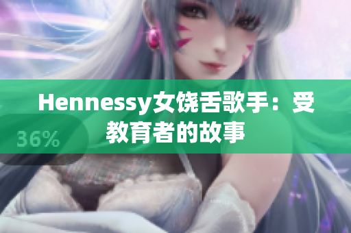 Hennessy女饶舌歌手：受教育者的故事