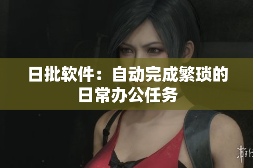 日批软件：自动完成繁琐的日常办公任务