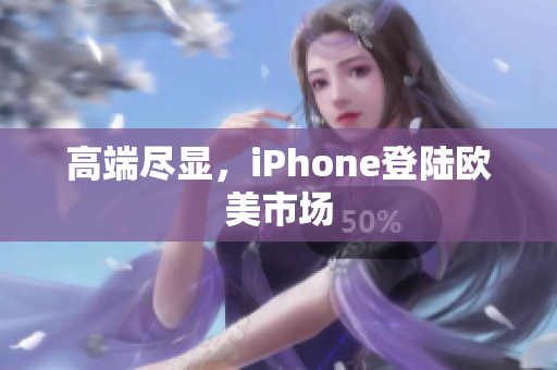 高端尽显，iPhone登陆欧美市场