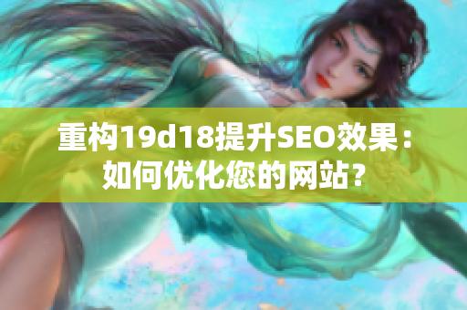 重构19d18提升SEO效果：如何优化您的网站？