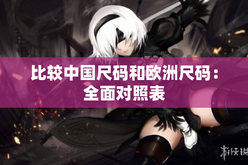 比较中国尺码和欧洲尺码：全面对照表