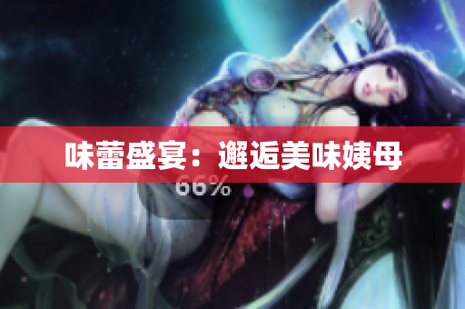 味蕾盛宴：邂逅美味姨母