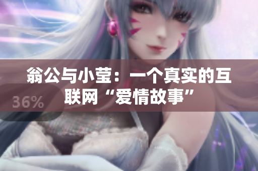 翁公与小莹：一个真实的互联网“爱情故事”