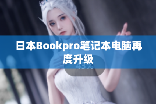 日本Bookpro笔记本电脑再度升级