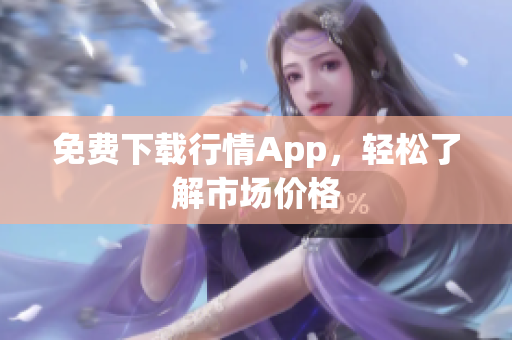 免费下载行情App，轻松了解市场价格