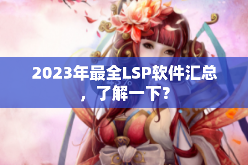2023年最全LSP软件汇总，了解一下？