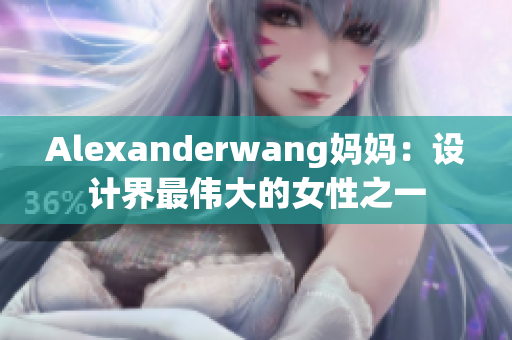 Alexanderwang妈妈：设计界最伟大的女性之一