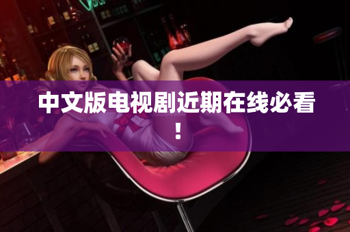 中文版电视剧近期在线必看！