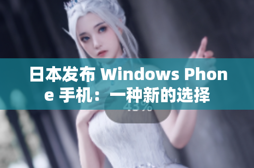 日本发布 Windows Phone 手机：一种新的选择